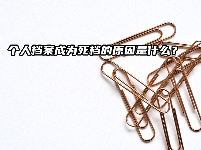 个人档案成为死档的原因是什么？解决方法如下！