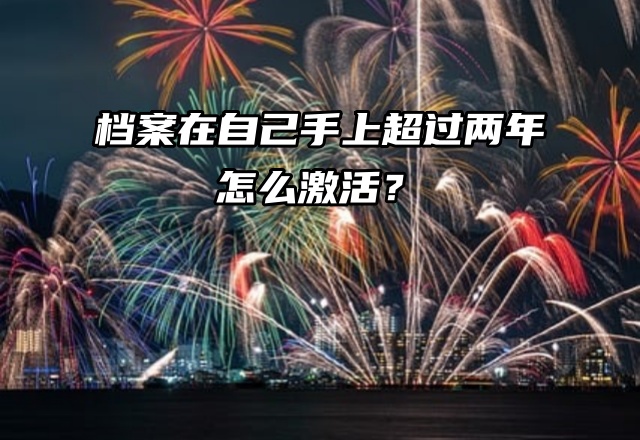 档案在自己手上超过两年成死档怎么激活？