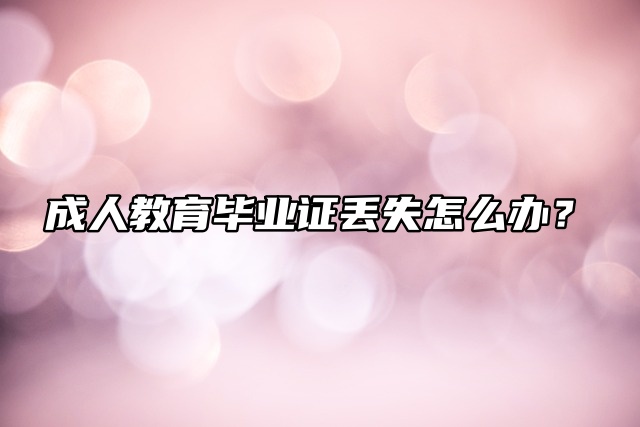 成人教育毕业证丢失怎么办？