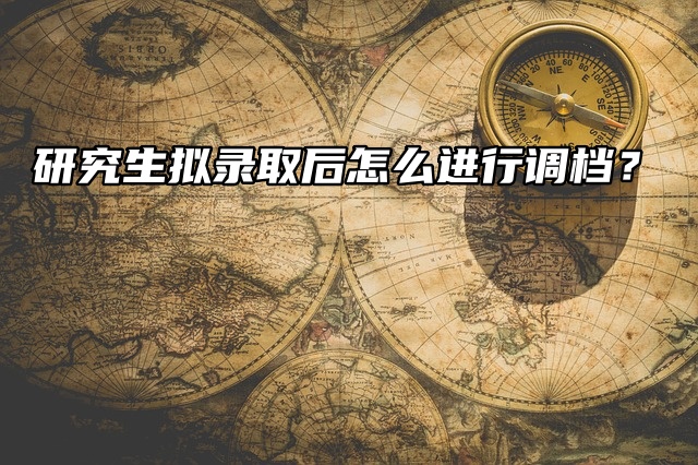 解析：研究生拟录取后怎么进行调档？
