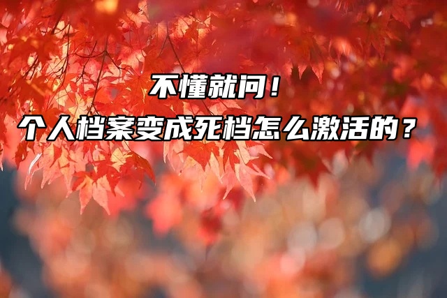 不懂就问！个人档案变成死档怎么激活的？