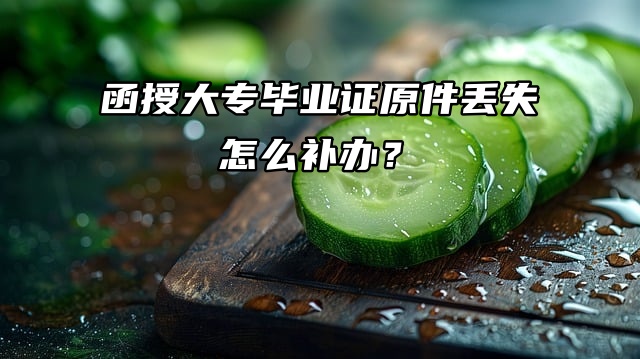 流程介绍：函授大专毕业证原件丢失怎么补办？