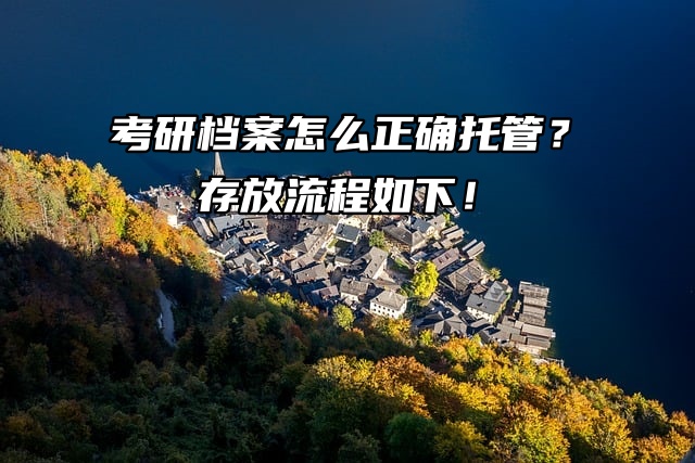 考研档案怎么正确托管？存放流程如下！