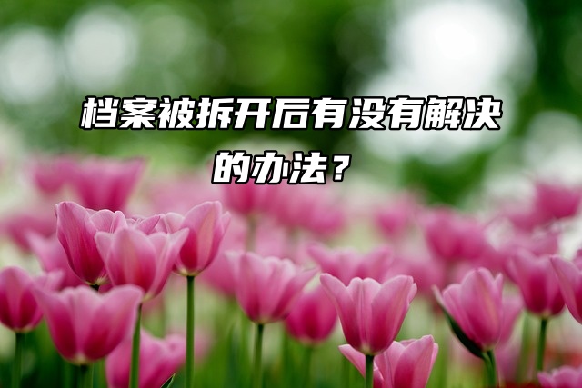 死档激活托管：档案被拆开后有没有解决的办法？