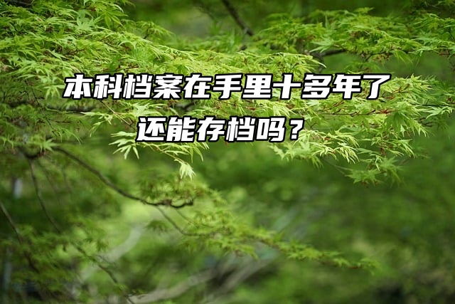 本科档案在手里十多年了，还能存档吗？