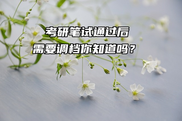 考研笔试通过后需要调档你知道吗？