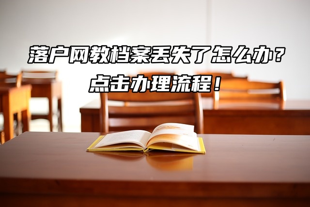 落户网教档案丢失了怎么办？点击办理流程！