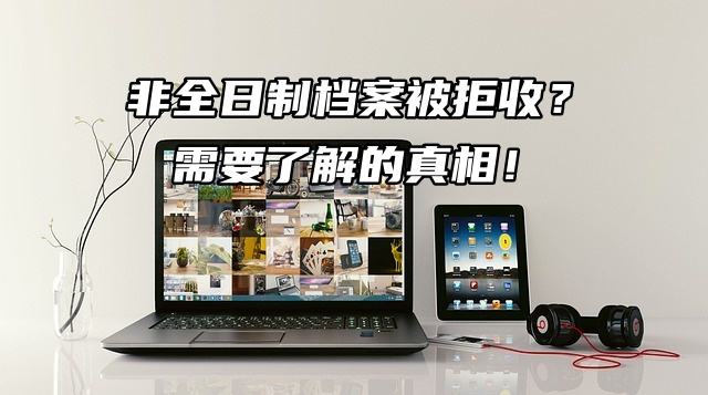 非全日制档案被拒收？需要了解的真相！