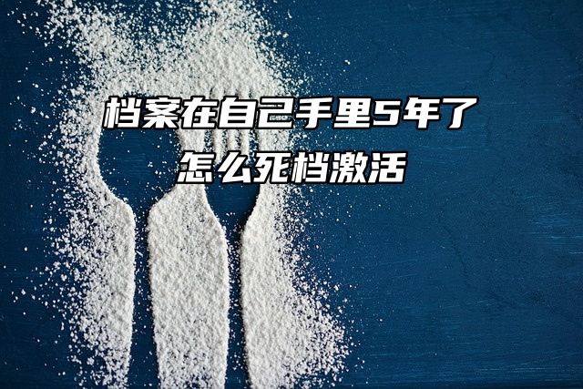 档案在自己手里5年了，怎么死档激活？