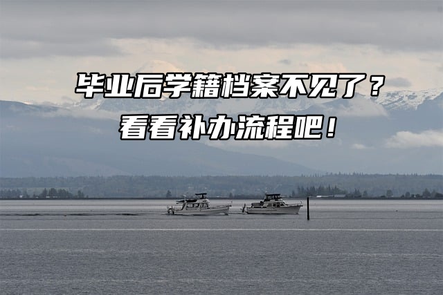 毕业后学籍档案不见了？看看补办流程吧！