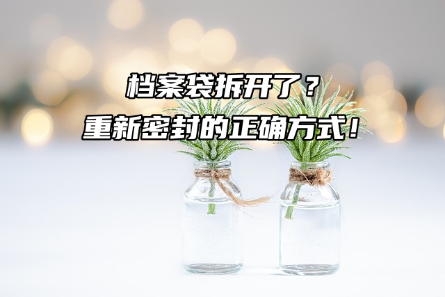 档案袋拆开了？重新密封的正确方式！
