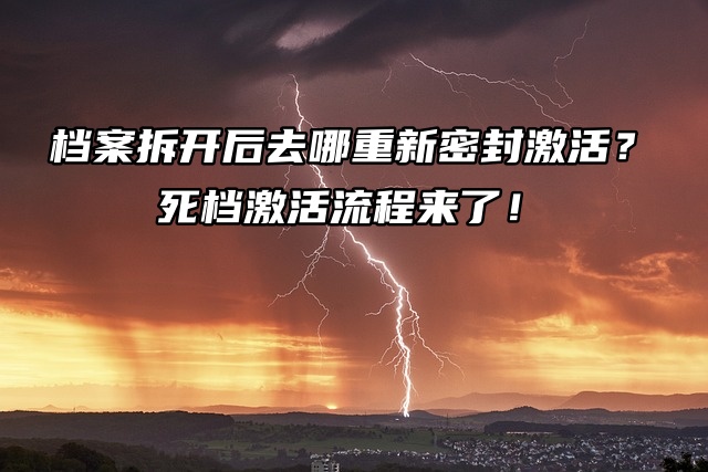死档激活流程来了！档案拆开后去哪重新密封激活？