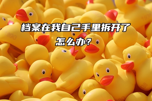 要办落户了，档案在我自己手里拆开了怎么办？