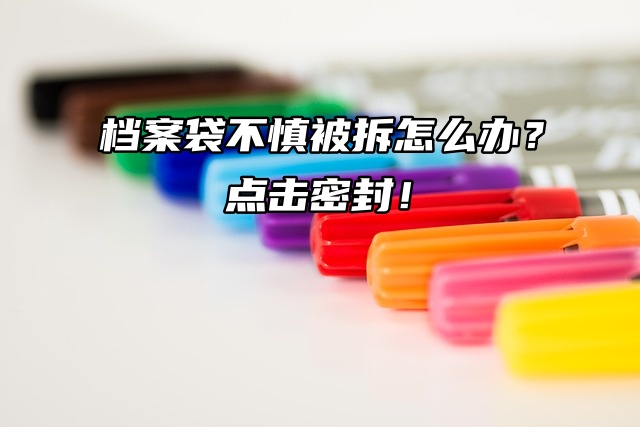 档案袋不慎被拆怎么办？点击密封！