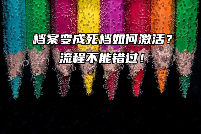 档案变成死档如何激活？流程不能错过！