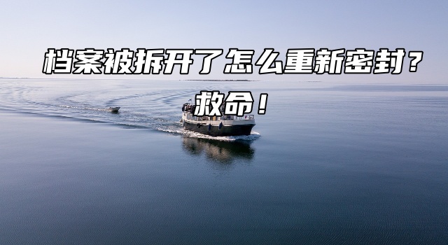 档案被拆开了怎么重新密封？救命！