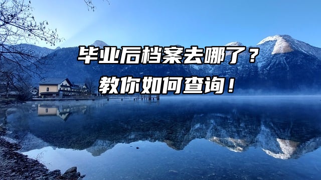 毕业后档案去哪了？教你如何查询！