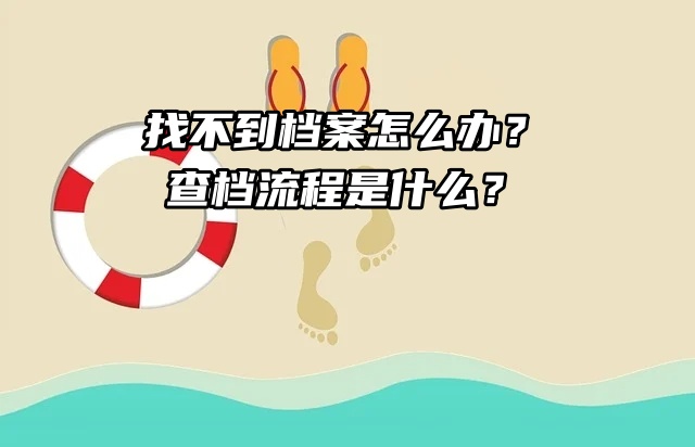 找不到档案怎么办？查档流程是什么？