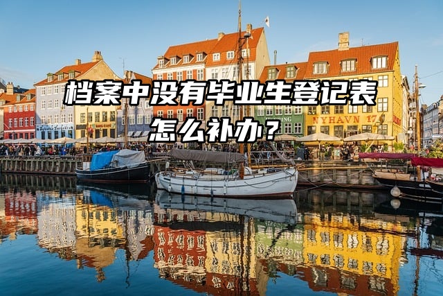 档案中没有毕业生登记表，怎么补办？