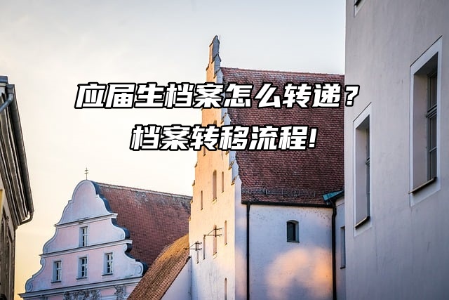 应届生档案怎么转递？档案转移流程!