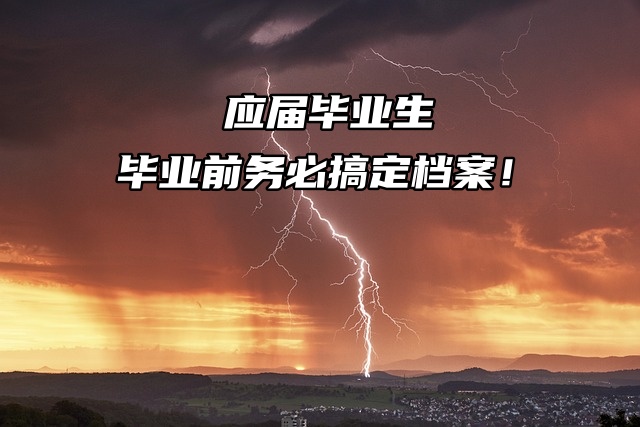 应届毕业生，毕业前务必搞定档案！
