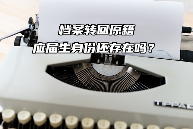 档案转回原籍应届生身份还存在吗？