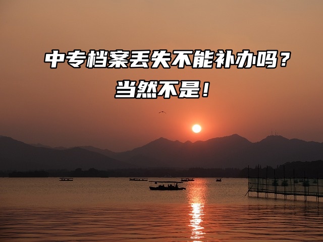 中专档案丢失不能补办吗？当然不是！