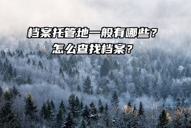 档案托管地一般有哪些？怎么查找档案？