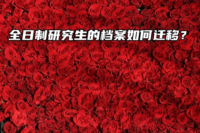 全日制研究生的档案如何迁移？