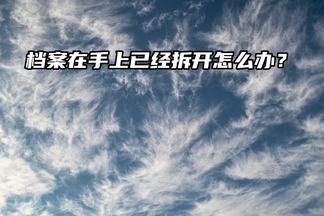 档案在手上已经拆开，现在考编需要怎么办？