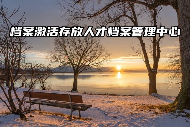 档案激活存放人才档案管理中心