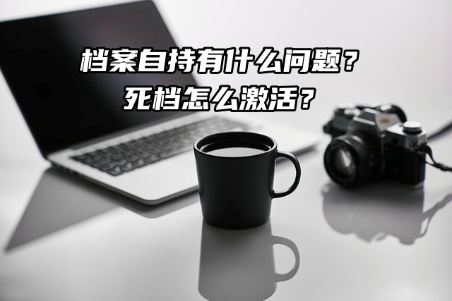 档案自持有什么问题？变死档怎么激活？
