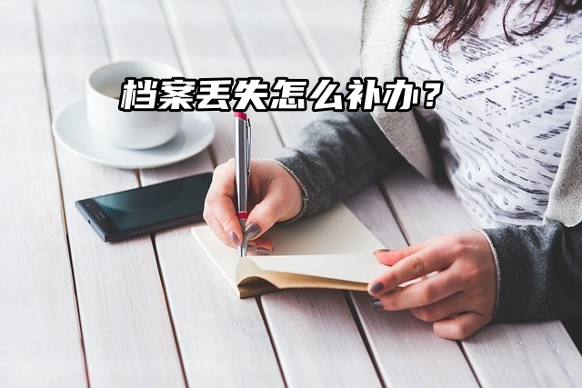 档案丢失怎么补办？补办流程一览！