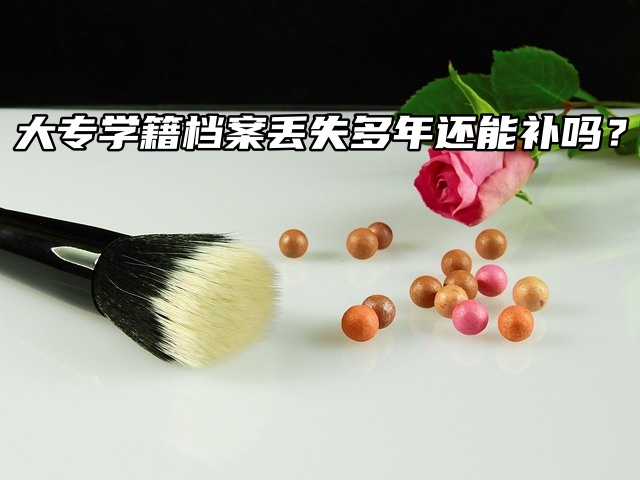 大专学籍档案丢失多年还能补吗？