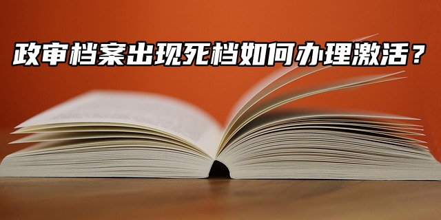 政审档案出现死档如何办理激活？