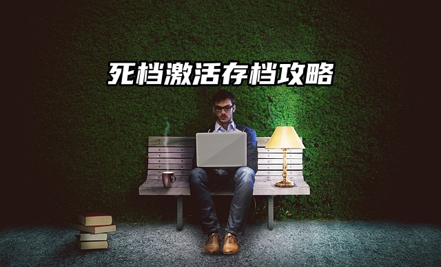 政审要注意的档案问题：死档激活存档攻略来啦！