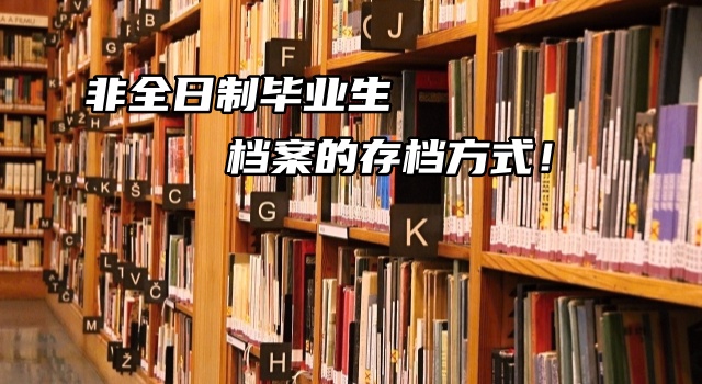 非全日制毕业生档案的存档方式！