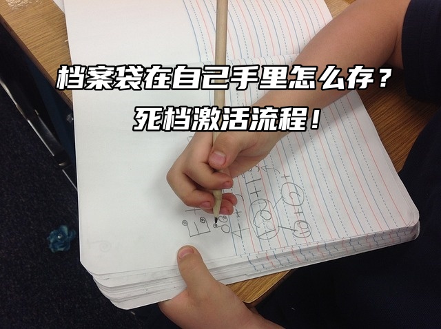 档案袋在自己手里怎么存？死档激活流程！