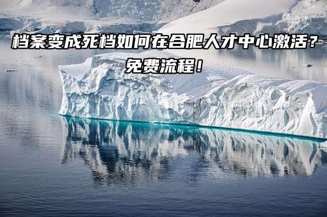 死档如何在合肥人才中心激活？详细流程为你支招！