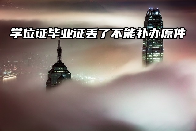 你知道吗？学位证毕业证丢了不能补办原件！