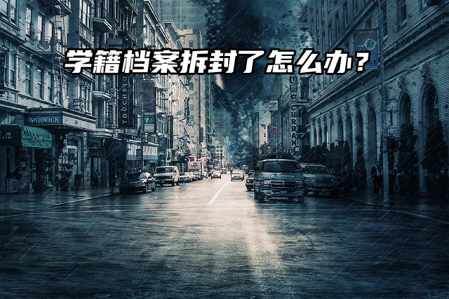 档案密封托管：学籍档案拆封了怎么办？