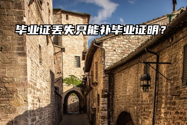 毕业证丢失只能补毕业证明？是的！