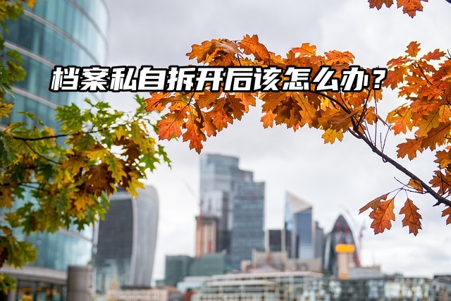 档案私自拆开后影响考公，要该怎么办？