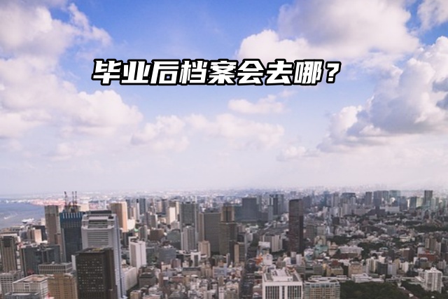 毕业后档案会去哪？小编教你一招查档！