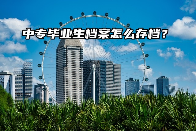 档案托管介绍：中专毕业生档案怎么存档？