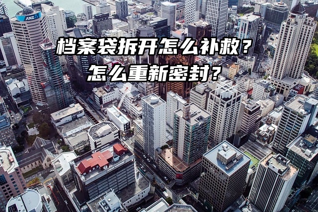 档案袋拆开怎么补救？怎么重新密封？