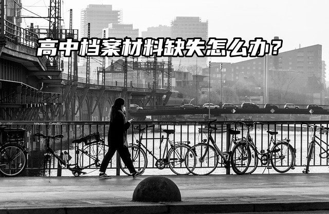 SOS！要急用！高中档案材料缺失怎么办？