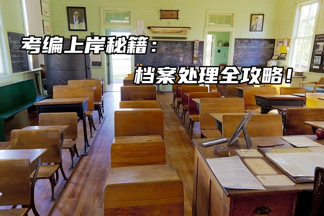 考编上岸秘籍：档案处理全攻略！