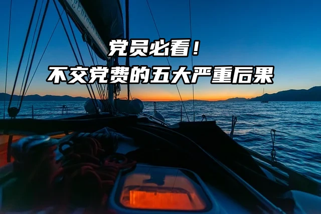 党员必看！不交党费的五大严重后果，你了解吗？