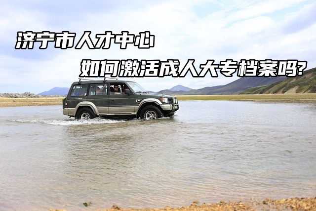 济宁市人才中心如何激活成人大专档案吗?